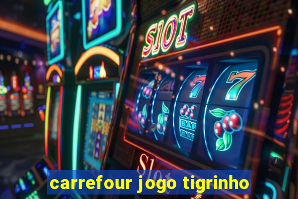 carrefour jogo tigrinho